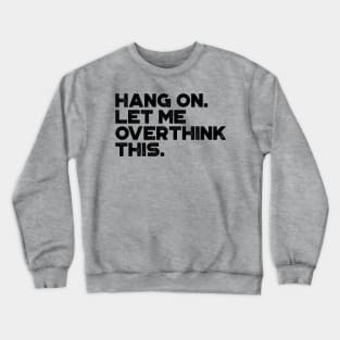 Hang On Let Me Overthink This Funny Crewneck Sweatshirt